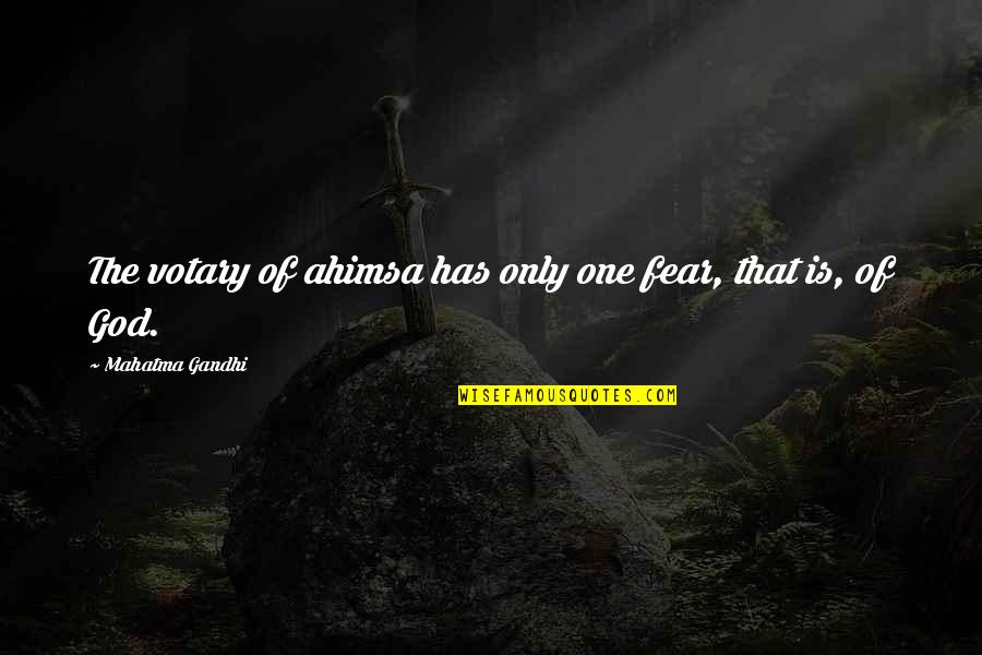 Gandhi God Quotes By Mahatma Gandhi: The votary of ahimsa has only one fear,