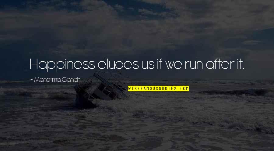 Gandhi Happiness Quotes By Mahatma Gandhi: Happiness eludes us if we run after it.