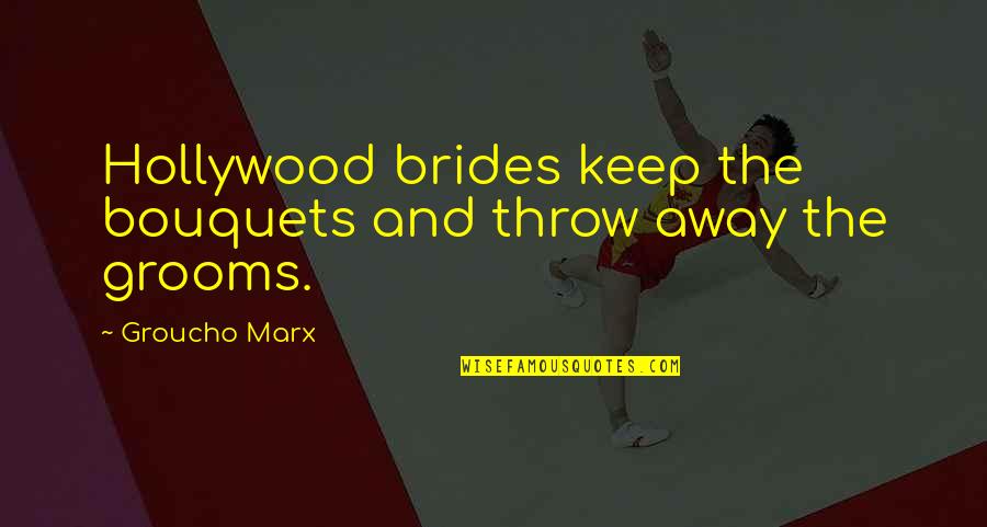 Gandhi Hind Swaraj Quotes By Groucho Marx: Hollywood brides keep the bouquets and throw away