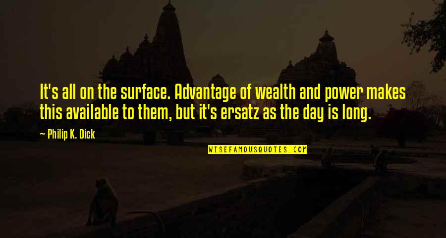 Gandhi Hunger Strike Quotes By Philip K. Dick: It's all on the surface. Advantage of wealth