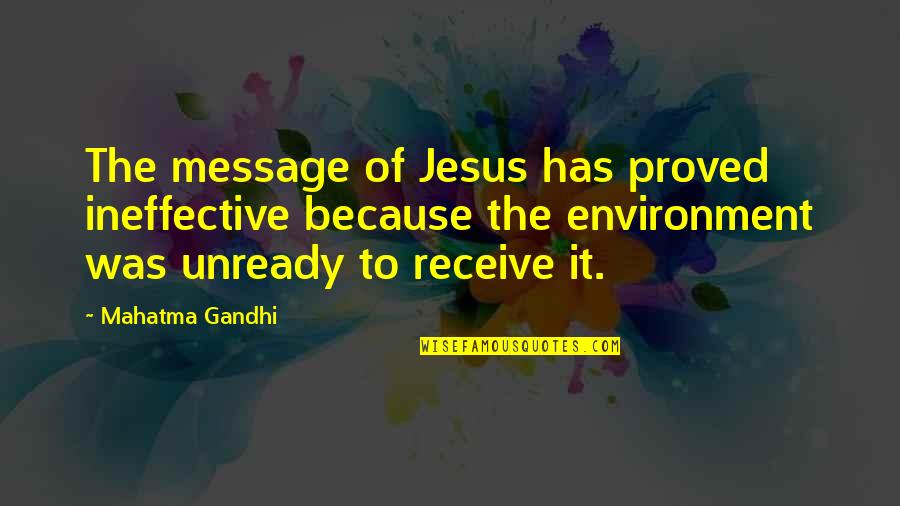 Gandhi Jesus Quotes By Mahatma Gandhi: The message of Jesus has proved ineffective because