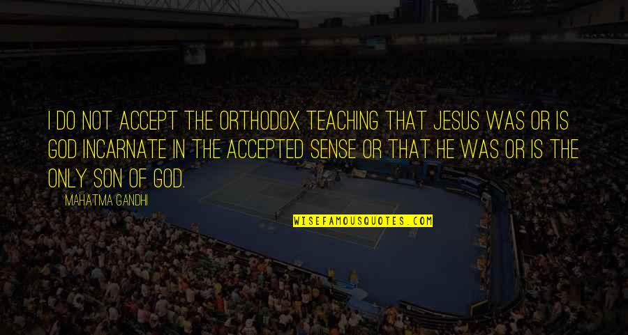 Gandhi Jesus Quotes By Mahatma Gandhi: I do not accept the orthodox teaching that