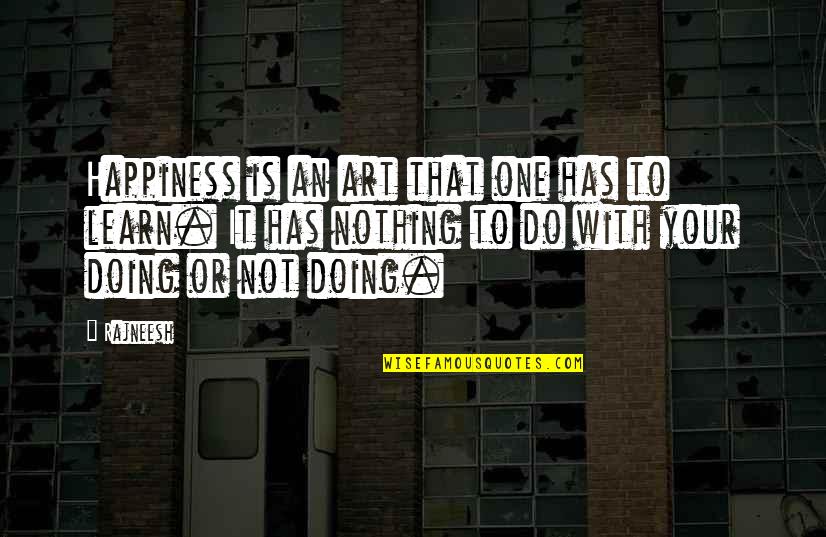 Gandhi Main Quotes By Rajneesh: Happiness is an art that one has to Gandhi Main Quotes By Rajneesh: Happiness is an art that one has to