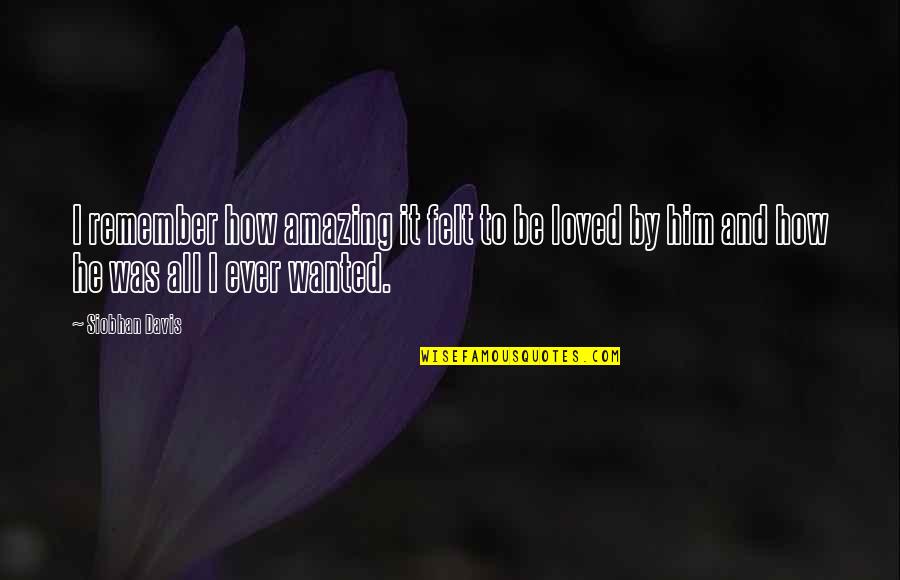 Gandhi Main Quotes By Siobhan Davis: I remember how amazing it felt to be