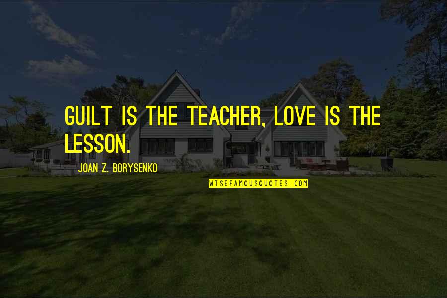 Gandhi On Vegetarianism Quotes By Joan Z. Borysenko: Guilt is the teacher, love is the lesson.