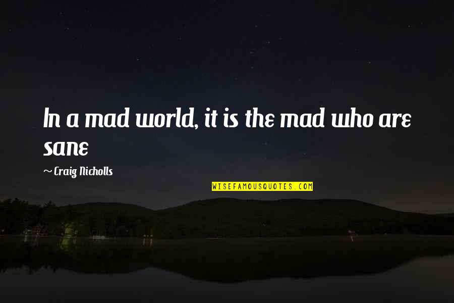 Gandhi Pacifism Quotes By Craig Nicholls: In a mad world, it is the mad