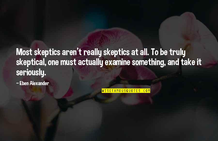Gandhi Pacifism Quotes By Eben Alexander: Most skeptics aren't really skeptics at all. To