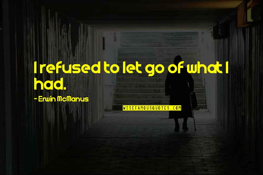 Gandhi Pacifism Quotes By Erwin McManus: I refused to let go of what I