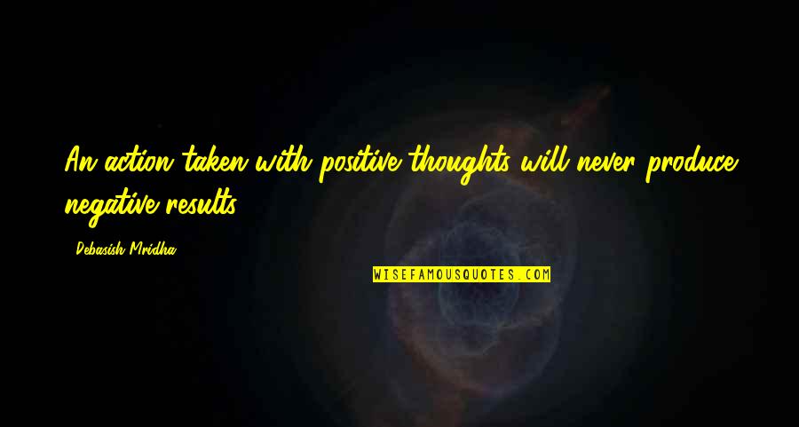Gandhi Positive Thoughts Quotes By Debasish Mridha: An action taken with positive thoughts will never