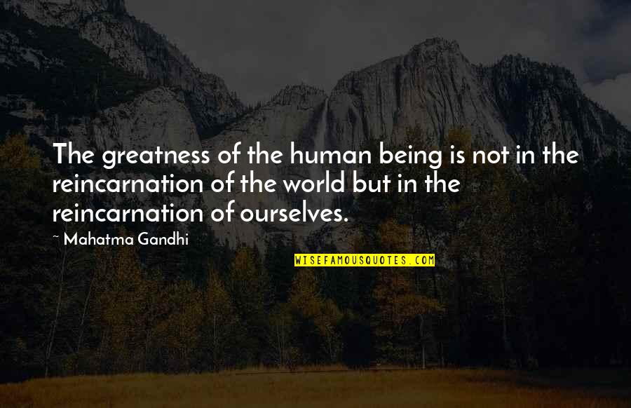 Gandhi Reincarnation Quotes By Mahatma Gandhi: The greatness of the human being is not