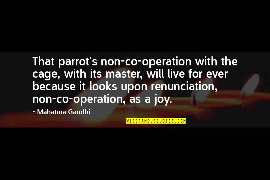 Gandhi Renunciation Quotes By Mahatma Gandhi: That parrot's non-co-operation with the cage, with its Gandhi Renunciation Quotes By Mahatma Gandhi: That parrot's non-co-operation with the cage, with its