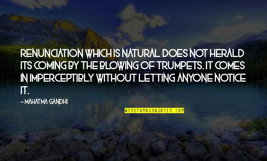 Gandhi Renunciation Quotes By Mahatma Gandhi: Renunciation which is natural does not herald its