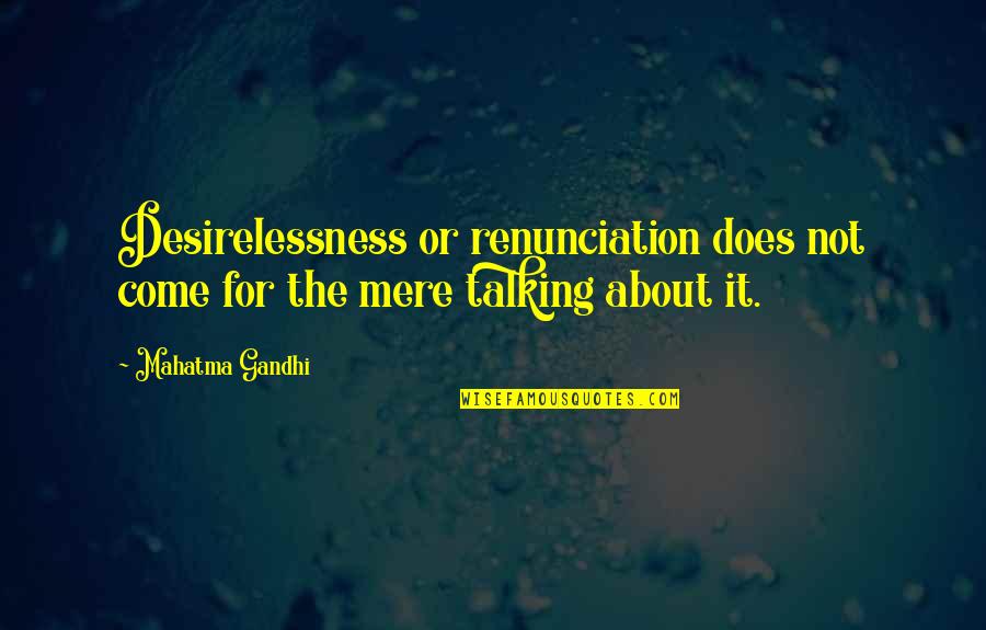 Gandhi Renunciation Quotes By Mahatma Gandhi: Desirelessness or renunciation does not come for the