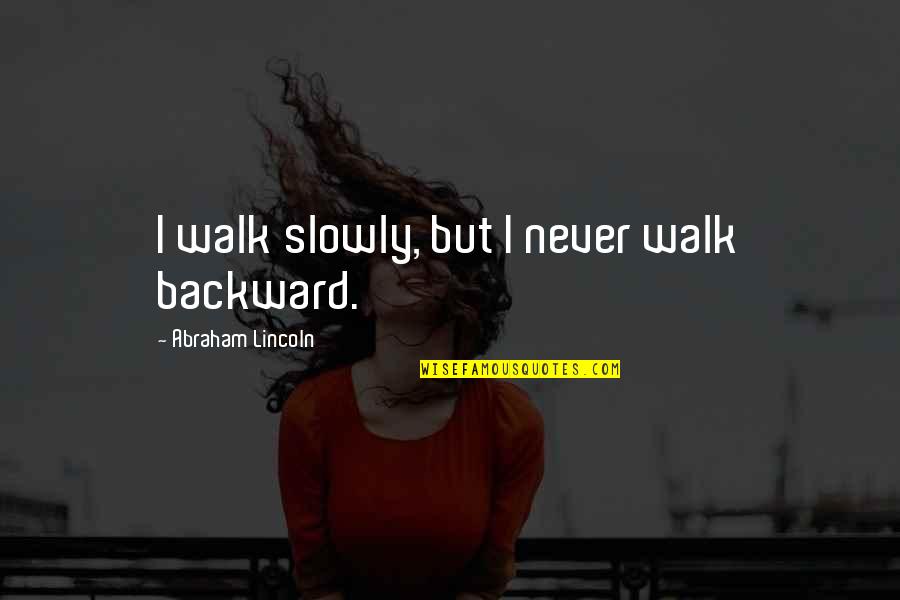 Gandhi Sanitation Quotes By Abraham Lincoln: I walk slowly, but I never walk backward.