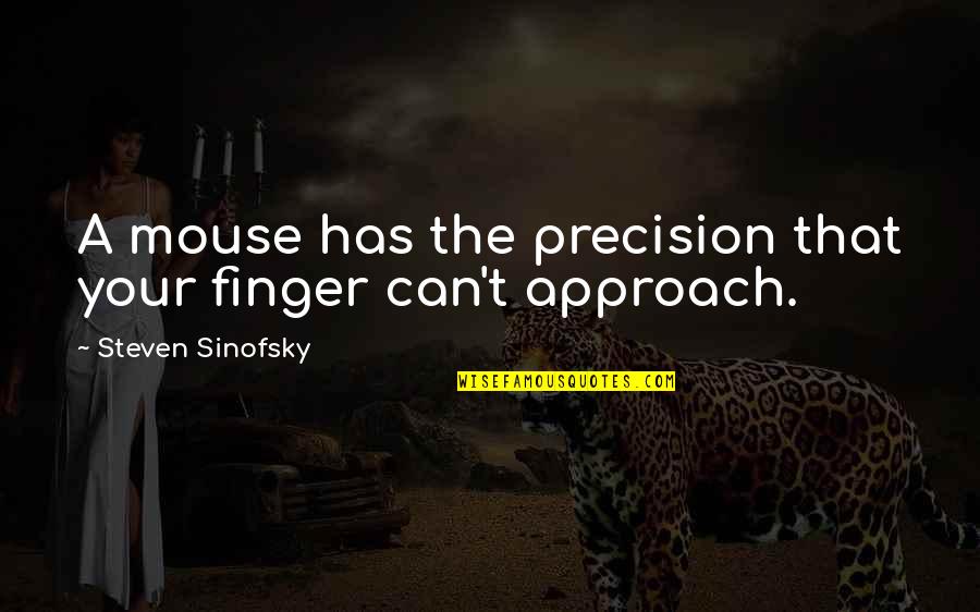Gandhi Servant Leadership Quotes By Steven Sinofsky: A mouse has the precision that your finger Gandhi Servant Leadership Quotes By Steven Sinofsky: A mouse has the precision that your finger