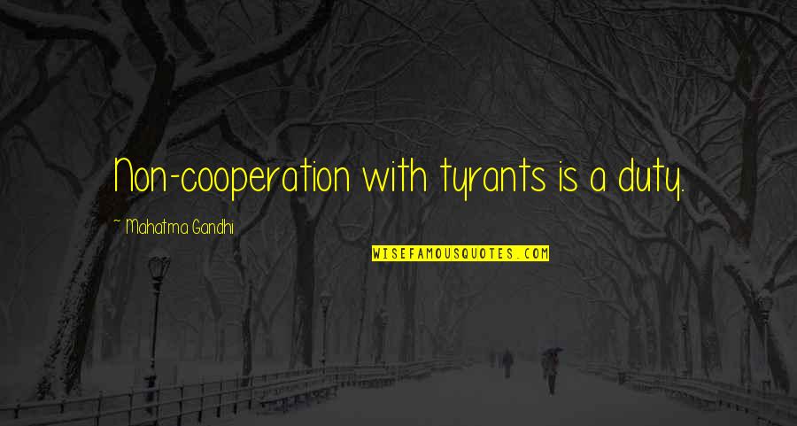 Gandhi Tyrants Quotes By Mahatma Gandhi: Non-cooperation with tyrants is a duty.