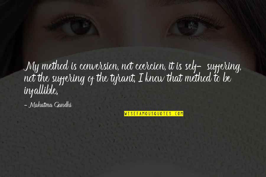 Gandhi Tyrants Quotes By Mahatma Gandhi: My method is conversion, not coercion, it is