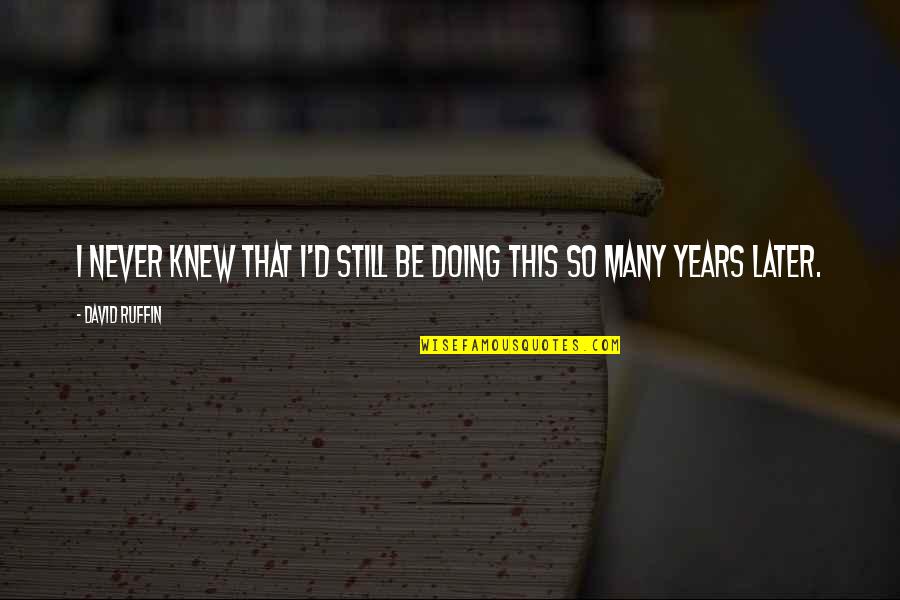 Gandhi Unjust Law Quotes By David Ruffin: I never knew that I'd still be doing