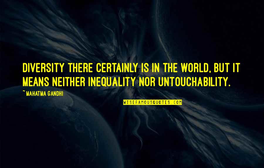 Gandhi Untouchability Quotes By Mahatma Gandhi: Diversity there certainly is in the world, but
