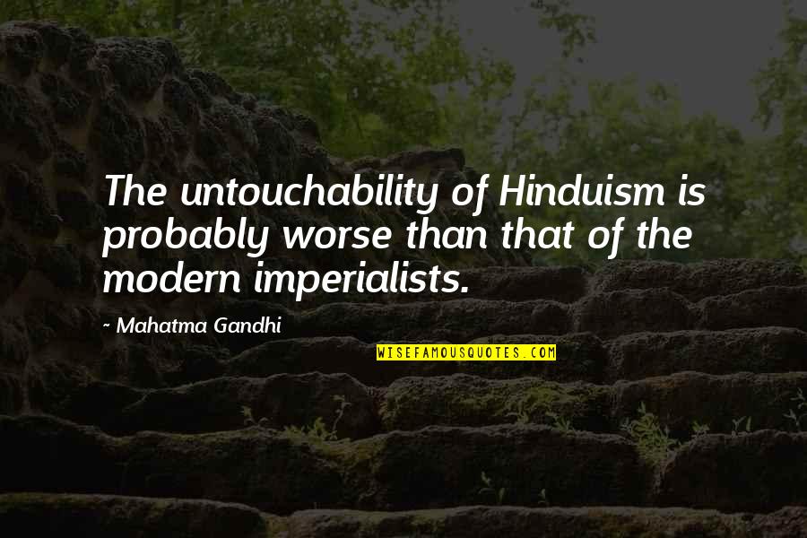 Gandhi Untouchability Quotes By Mahatma Gandhi: The untouchability of Hinduism is probably worse than