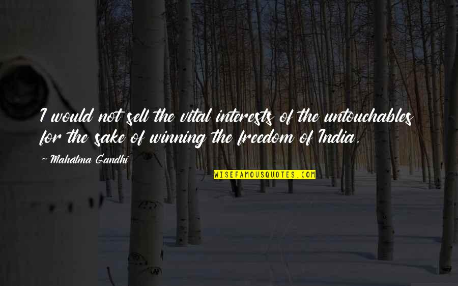 Gandhi Untouchables Quotes By Mahatma Gandhi: I would not sell the vital interests of