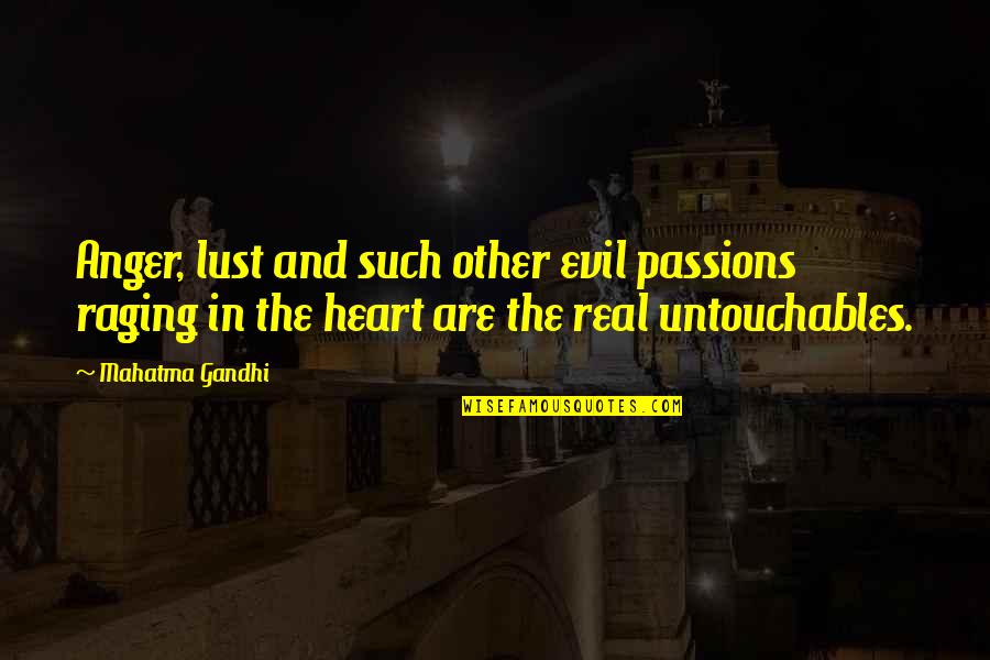 Gandhi Untouchables Quotes By Mahatma Gandhi: Anger, lust and such other evil passions raging