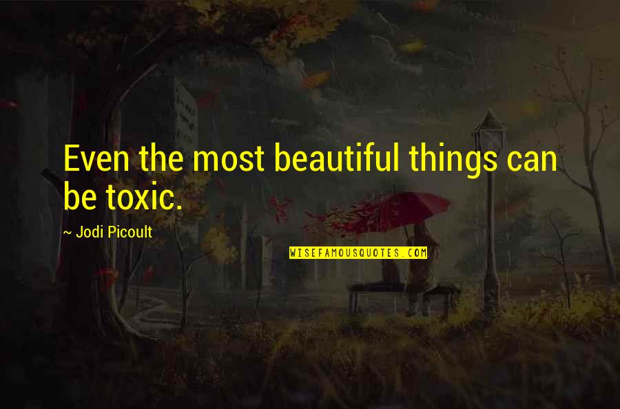 Gandhi Vegetarianism Quotes By Jodi Picoult: Even the most beautiful things can be toxic.