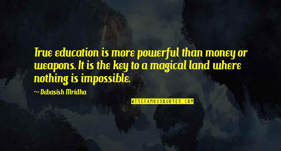 Gandhi Weapons Quotes By Debasish Mridha: True education is more powerful than money or