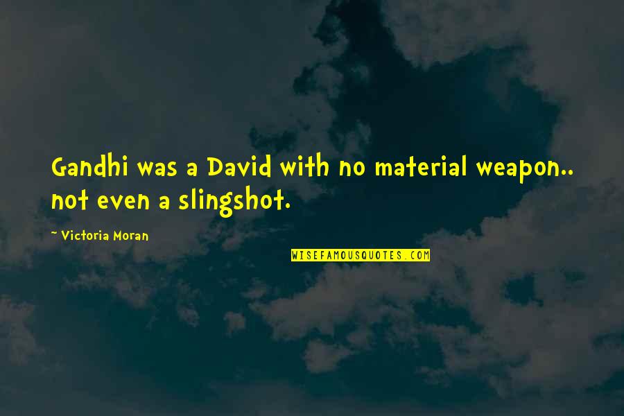 Gandhi Weapons Quotes By Victoria Moran: Gandhi was a David with no material weapon..
