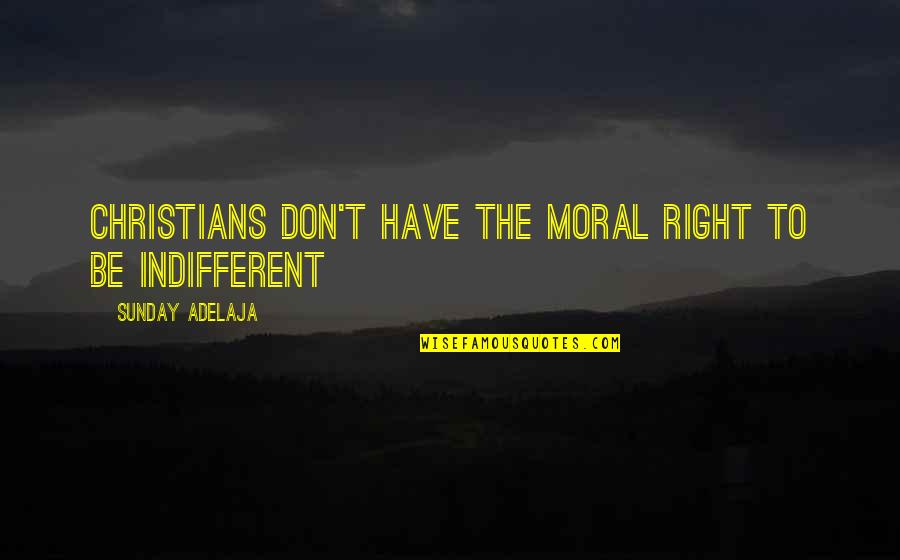 Gandhian Principles Quotes By Sunday Adelaja: Christians don't have the moral right to be