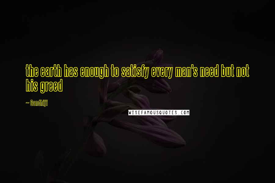 Gandhiji quotes: the earth has enough to satisfy every man's need but not his greed