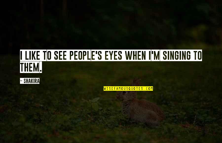 Gandhiji The Ceaseless Crusader Quotes By Shakira: I like to see people's eyes when I'm
