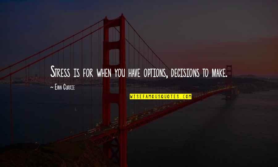 Gandhism In Political Science Quotes By Evan Currie: Stress is for when you have options, decisions Gandhism In Political Science Quotes By Evan Currie: Stress is for when you have options, decisions