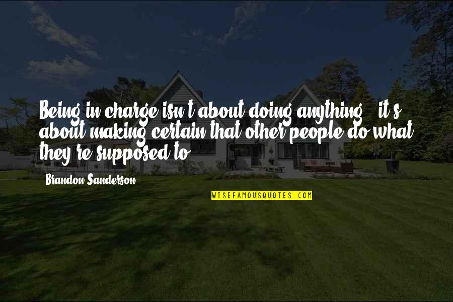 Gandhism Quotes By Brandon Sanderson: Being in charge isn't about doing anything -