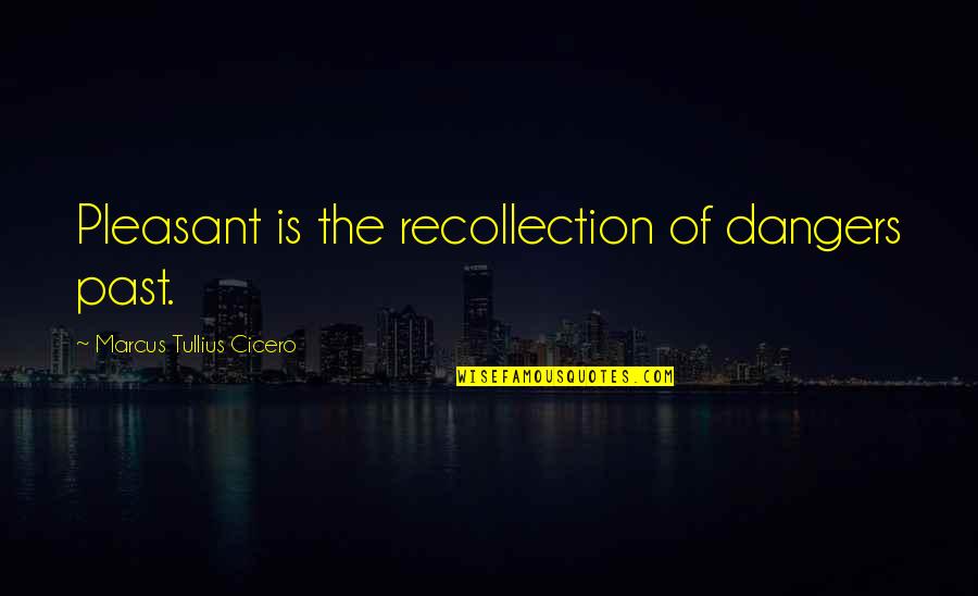Gandhism Symbols Quotes By Marcus Tullius Cicero: Pleasant is the recollection of dangers past. Gandhism Symbols Quotes By Marcus Tullius Cicero: Pleasant is the recollection of dangers past.