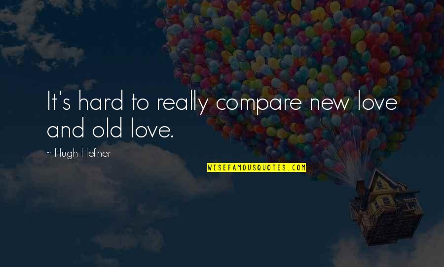Gandi Mail Quotes By Hugh Hefner: It's hard to really compare new love and Gandi Mail Quotes By Hugh Hefner: It's hard to really compare new love and