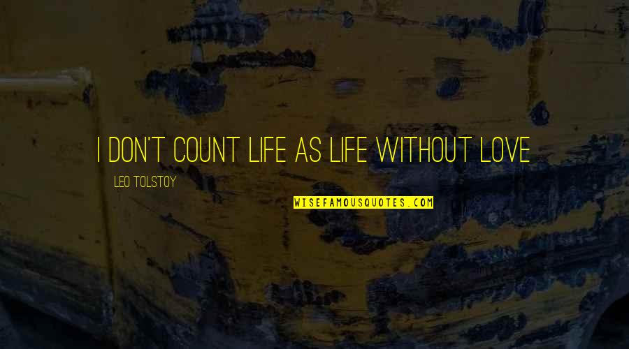 Gandi Quotes By Leo Tolstoy: I don't count life as life without love Gandi Quotes By Leo Tolstoy: I don't count life as life without love