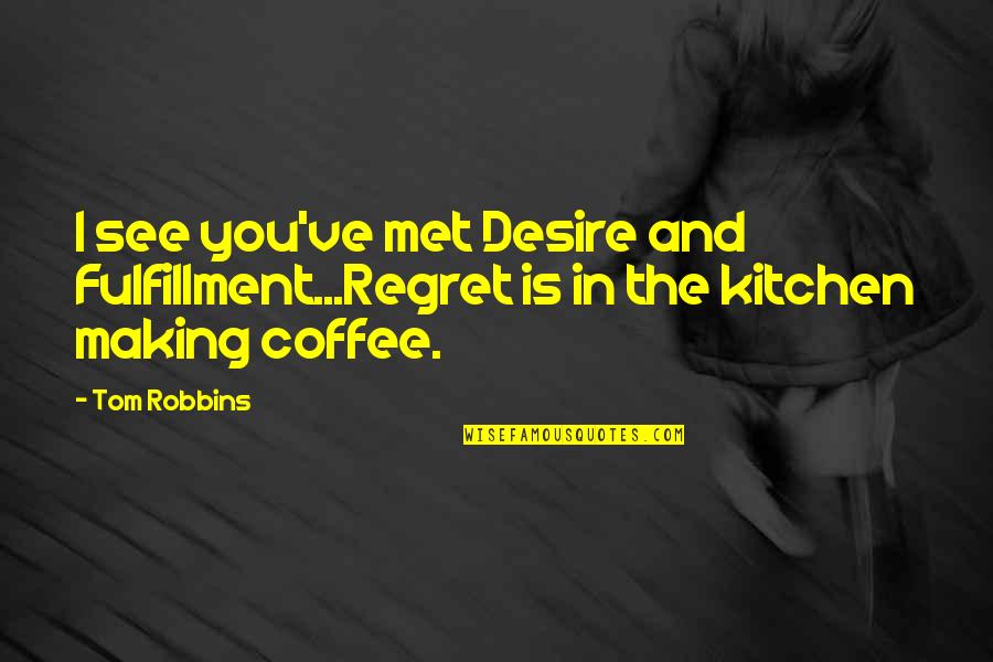 Gandi Soch Quotes By Tom Robbins: I see you've met Desire and Fulfillment...Regret is