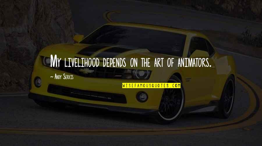 Gandikota Quotes By Andy Serkis: My livelihood depends on the art of animators. Gandikota Quotes By Andy Serkis: My livelihood depends on the art of animators.