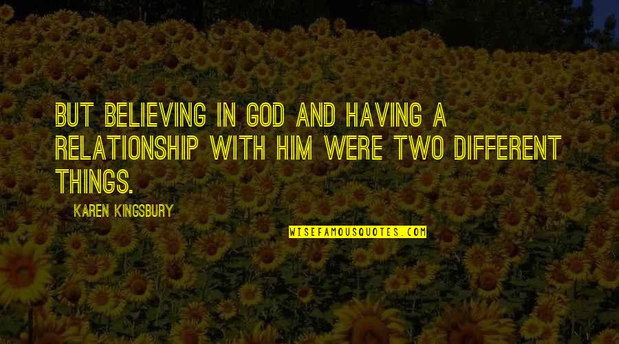 Gandimasti Quotes By Karen Kingsbury: But believing in God and having a relationship Gandimasti Quotes By Karen Kingsbury: But believing in God and having a relationship