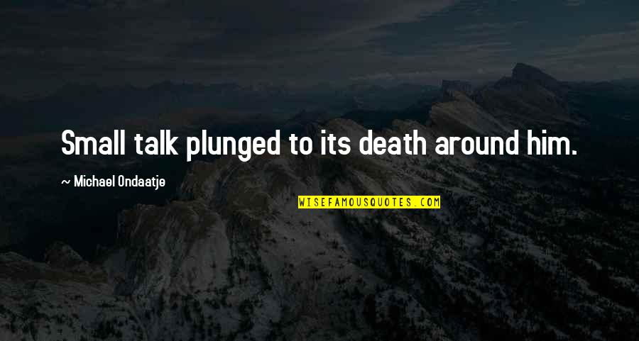 Gandini Racing Quotes By Michael Ondaatje: Small talk plunged to its death around him. Gandini Racing Quotes By Michael Ondaatje: Small talk plunged to its death around him.