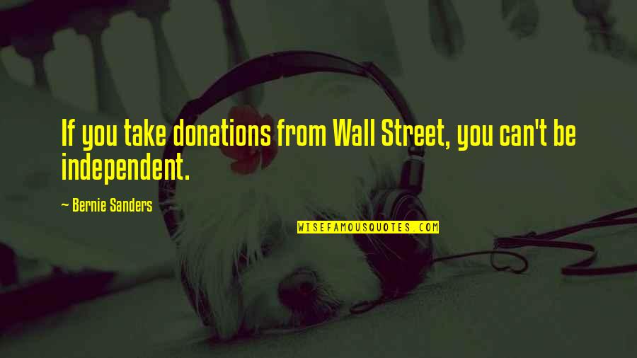 Gandire Quotes By Bernie Sanders: If you take donations from Wall Street, you