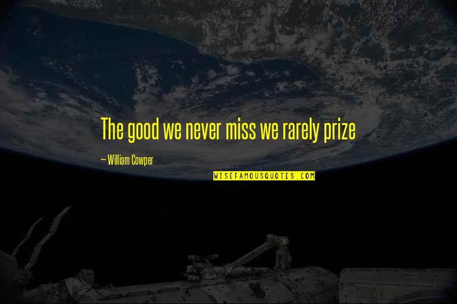 Gandire Quotes By William Cowper: The good we never miss we rarely prize