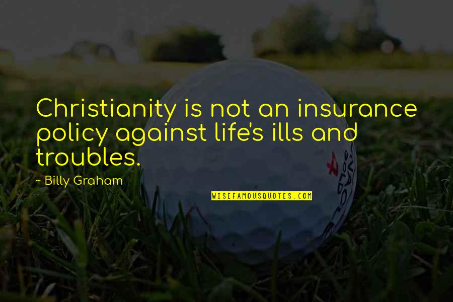 Gandirea Este Quotes By Billy Graham: Christianity is not an insurance policy against life's