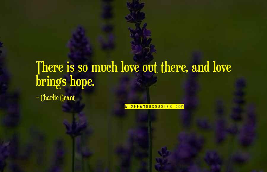 Gandirea Este Quotes By Charlie Grant: There is so much love out there, and Gandirea Este Quotes By Charlie Grant: There is so much love out there, and