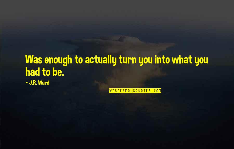 Gandirea Este Quotes By J.R. Ward: Was enough to actually turn you into what