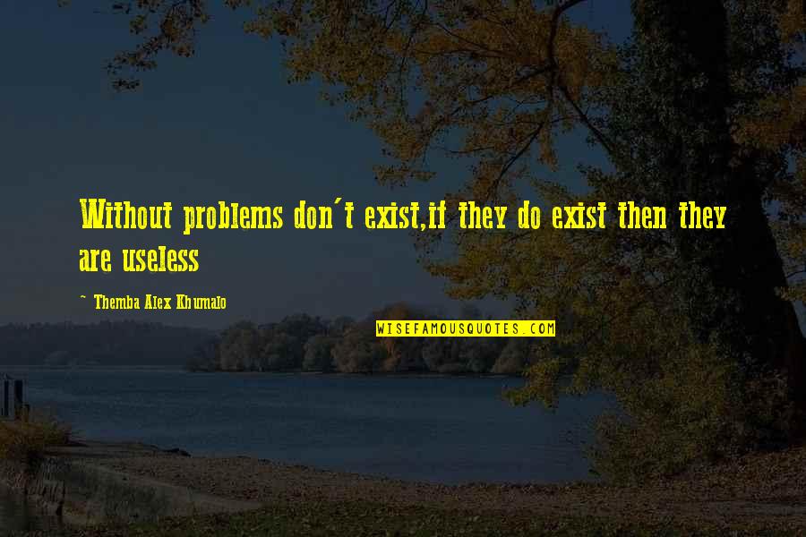 Gandolfini Wife Quotes By Themba Alex Khumalo: Without problems don't exist,if they do exist then