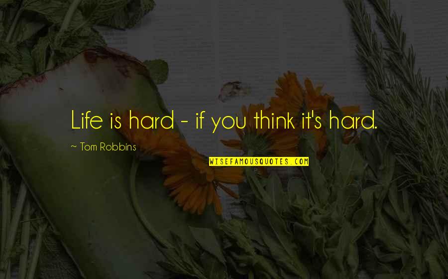 Gandolfos Springville Quotes By Tom Robbins: Life is hard - if you think it's