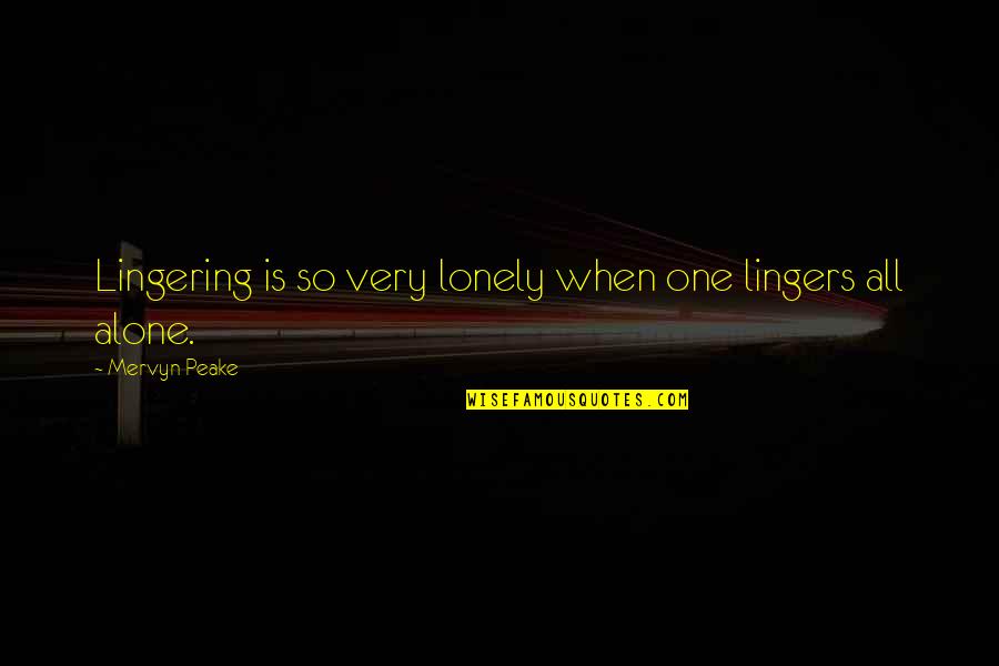 Gandra Dee Quotes By Mervyn Peake: Lingering is so very lonely when one lingers