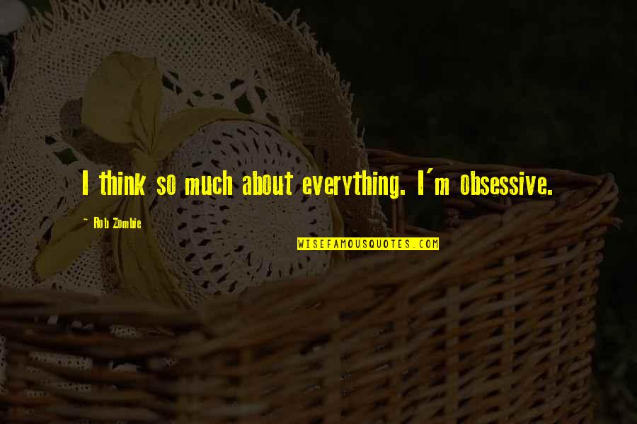 Gandra Ducktales Quotes By Rob Zombie: I think so much about everything. I'm obsessive. Gandra Ducktales Quotes By Rob Zombie: I think so much about everything. I'm obsessive.